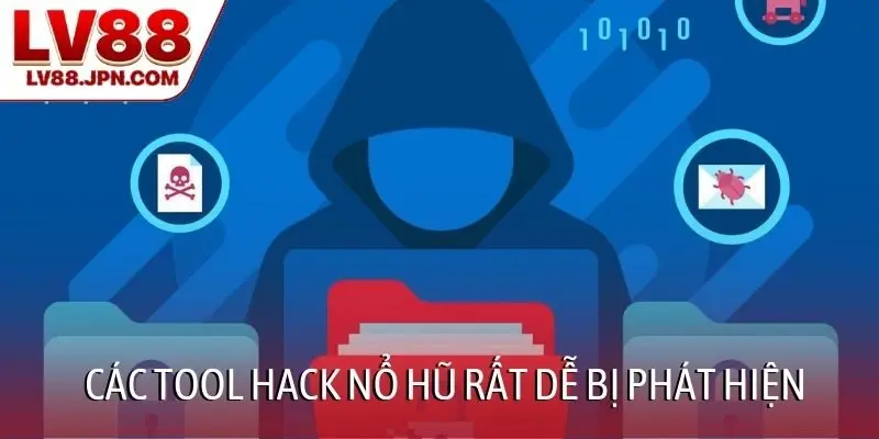 Các tool hack nổ hũ rất dễ bị phát hiện