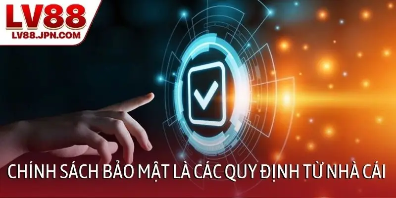 Chính sách bảo mật là các quy định từ nhà cái