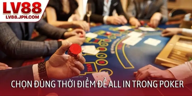 Chọn đúng thời điểm để all in trong Poker