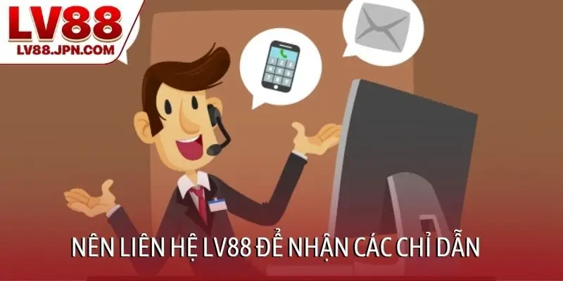 Nên liên hệ LV88 để nhận các chỉ dẫn