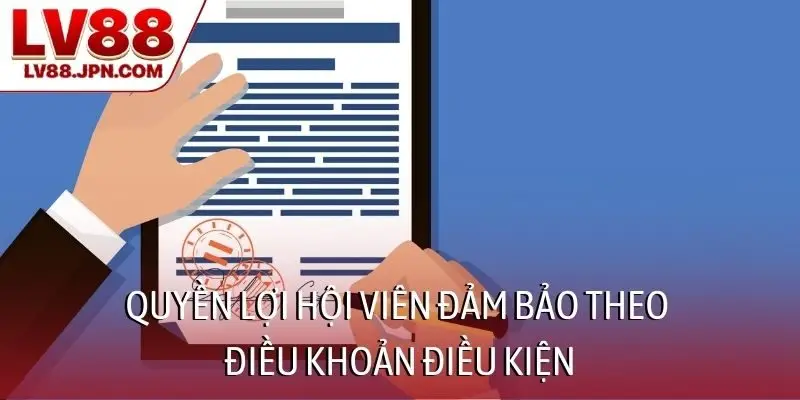 Quyền lợi hội viên đảm bảo theo điều khoản điều kiện