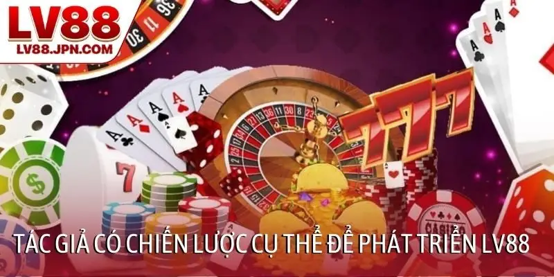 Tác giả có chiến lược cụ thể để phát triển LV88