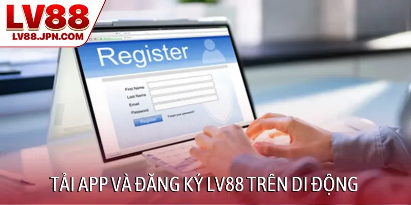 Tải app và đăng ký LV88 trên di động