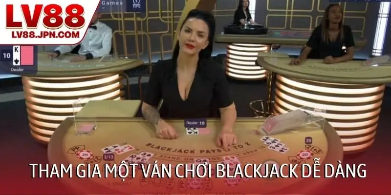 Tham gia một ván chơi Blackjack dễ dàng