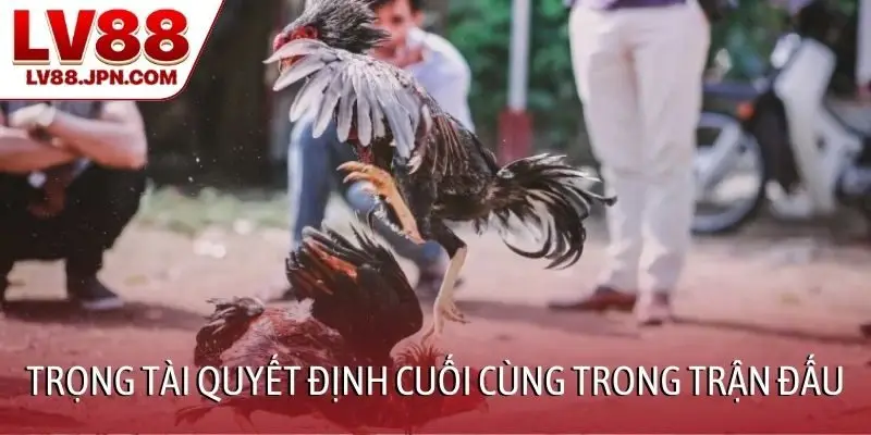 Trọng tài quyết định cuối cùng trong trận đấu